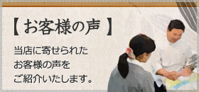 【お客様の声】　当店に寄せられたお客様の声をご紹介いたします。