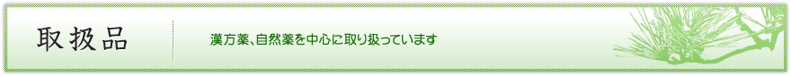「取扱品」　熊本の漢方のホリサカ薬局では、漢方薬、自然薬を中心に取り扱っています